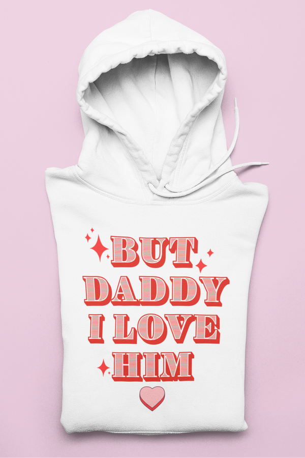 BUT DADDY I LOVE HIM Hoodie